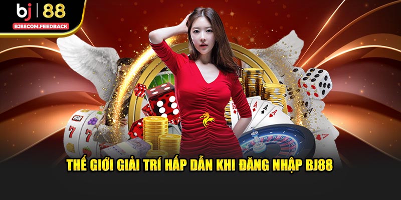 Thế giới giải trí hấp dẫn khi đăng nhập Bj88